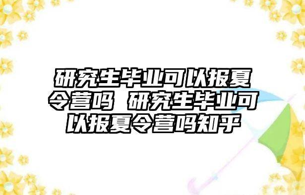 研究生毕业可以报夏令营吗 研究生毕业可以报夏令营吗知乎