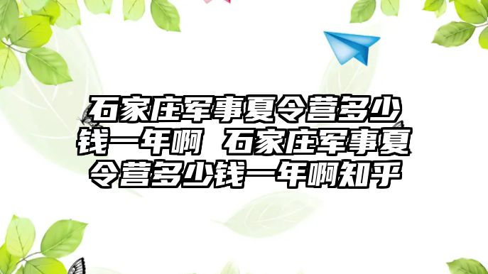 石家庄军事夏令营多少钱一年啊 石家庄军事夏令营多少钱一年啊知乎