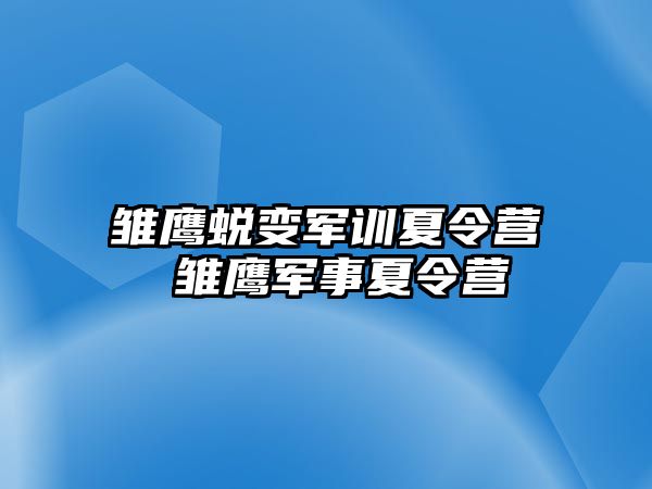 雏鹰蜕变军训夏令营 雏鹰军事夏令营