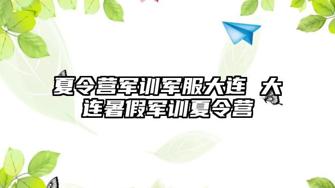 夏令营军训军服大连 大连暑假军训夏令营