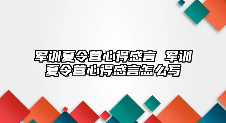 军训夏令营心得感言 军训夏令营心得感言怎么写