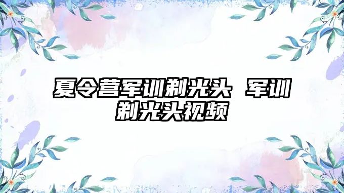 夏令营军训剃光头 军训剃光头视频