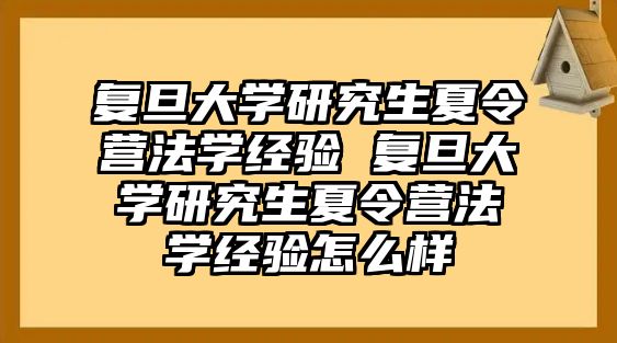 复旦大学研究生夏令营法学经验 复旦大学研究生夏令营法学经验怎么样