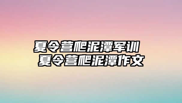 夏令营爬泥潭军训 夏令营爬泥潭作文