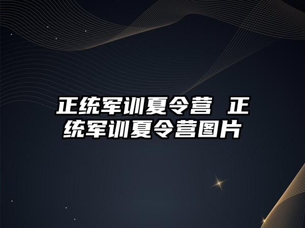 正统军训夏令营 正统军训夏令营图片