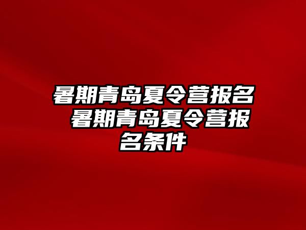 暑期青岛夏令营报名 暑期青岛夏令营报名条件