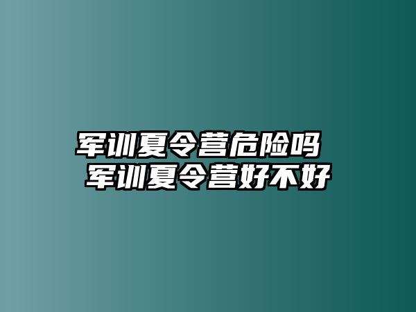 军训夏令营危险吗 军训夏令营好不好