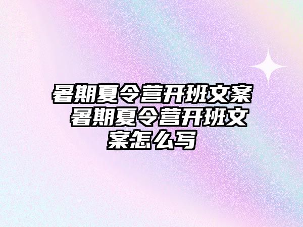 暑期夏令营开班文案 暑期夏令营开班文案怎么写