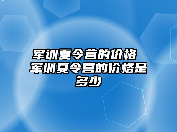 军训夏令营的价格 军训夏令营的价格是多少