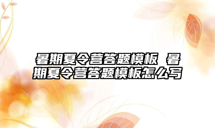 暑期夏令营答题模板 暑期夏令营答题模板怎么写