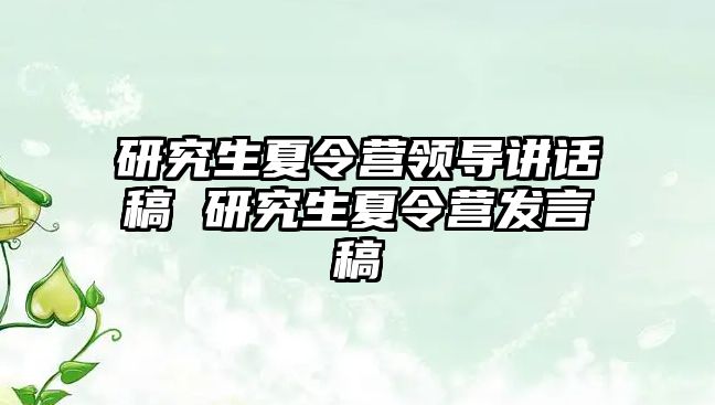 研究生夏令营领导讲话稿 研究生夏令营发言稿