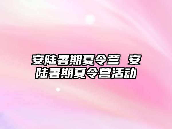 安陆暑期夏令营 安陆暑期夏令营活动