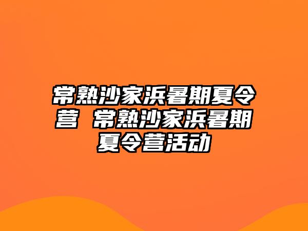 常熟沙家浜暑期夏令营 常熟沙家浜暑期夏令营活动