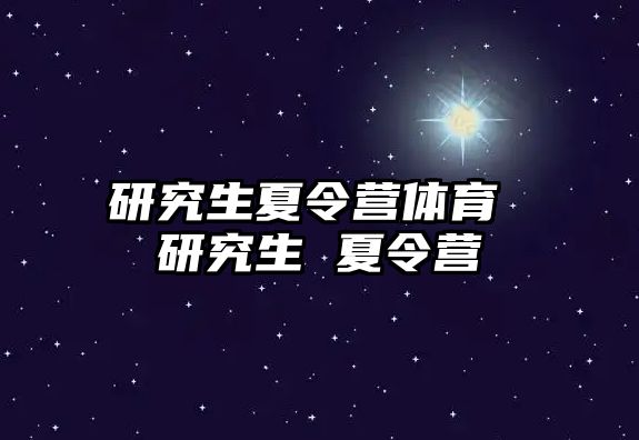 研究生夏令营体育 研究生 夏令营