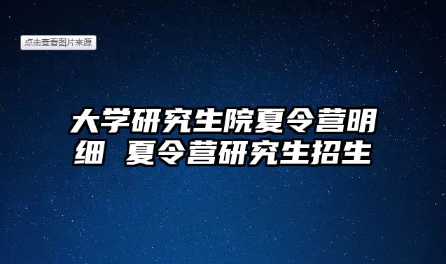 大学研究生院夏令营明细 夏令营研究生招生