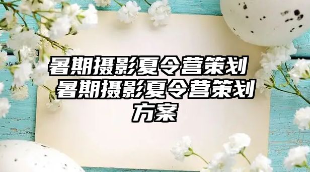 暑期摄影夏令营策划 暑期摄影夏令营策划方案