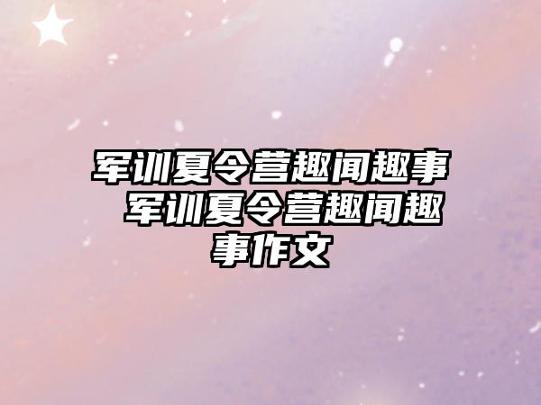 军训夏令营趣闻趣事 军训夏令营趣闻趣事作文