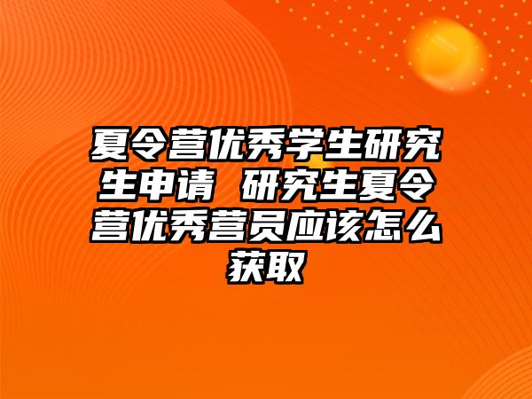 夏令营优秀学生研究生申请 研究生夏令营优秀营员应该怎么获取