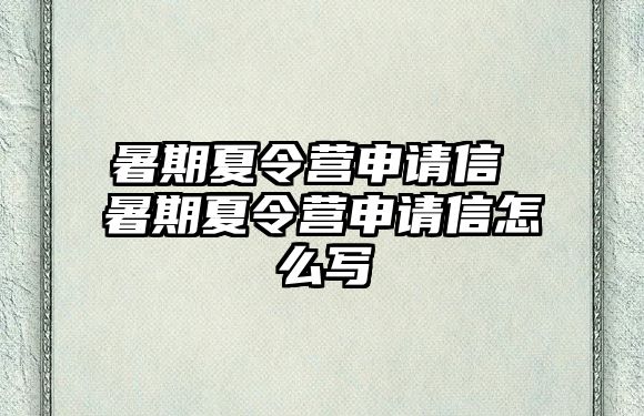 暑期夏令营申请信 暑期夏令营申请信怎么写