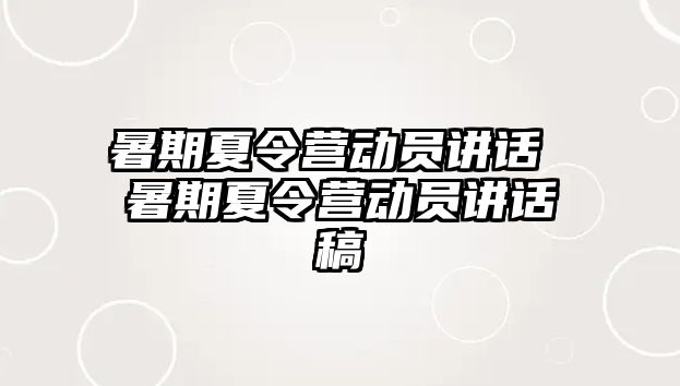 暑期夏令营动员讲话 暑期夏令营动员讲话稿