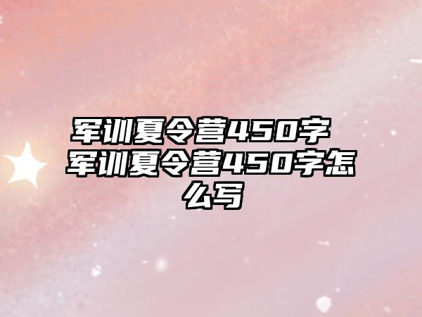 军训夏令营450字 军训夏令营450字怎么写