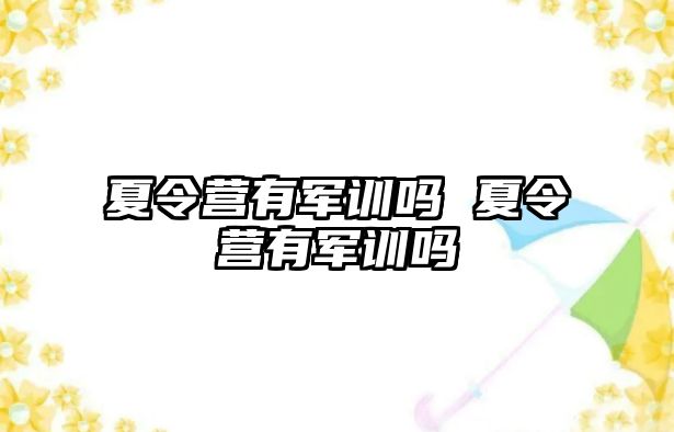 夏令营有军训吗 夏令营有军训吗