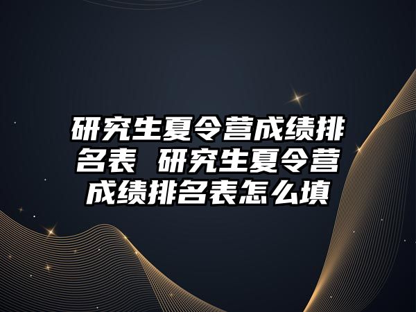 研究生夏令营成绩排名表 研究生夏令营成绩排名表怎么填