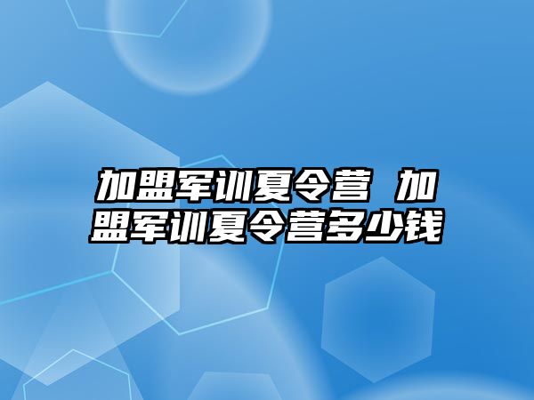 加盟军训夏令营 加盟军训夏令营多少钱