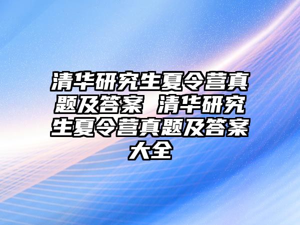 清华研究生夏令营真题及答案 清华研究生夏令营真题及答案大全