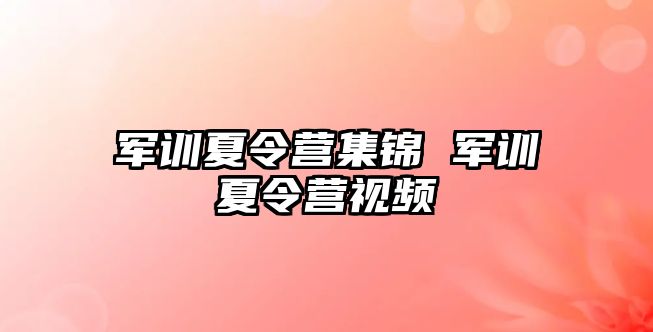 军训夏令营集锦 军训夏令营视频