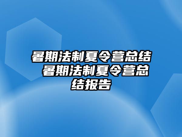 暑期法制夏令营总结 暑期法制夏令营总结报告