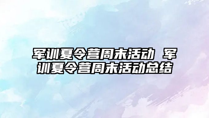 军训夏令营周末活动 军训夏令营周末活动总结