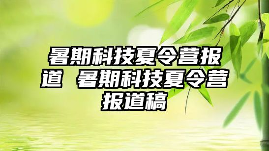 暑期科技夏令营报道 暑期科技夏令营报道稿