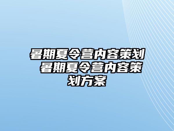 暑期夏令营内容策划 暑期夏令营内容策划方案