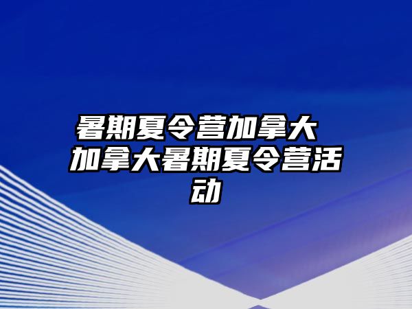 暑期夏令营加拿大 加拿大暑期夏令营活动