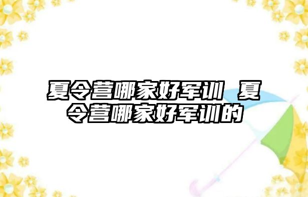 夏令营哪家好军训 夏令营哪家好军训的