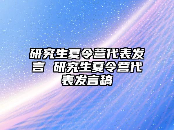 研究生夏令营代表发言 研究生夏令营代表发言稿