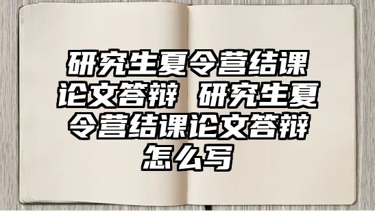 研究生夏令营结课论文答辩 研究生夏令营结课论文答辩怎么写