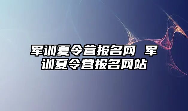 军训夏令营报名网 军训夏令营报名网站