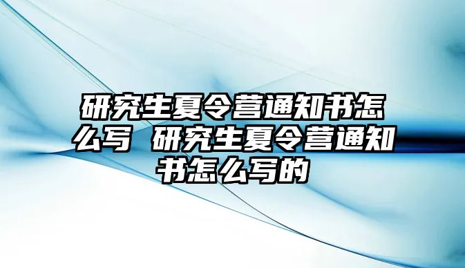 研究生夏令营通知书怎么写 研究生夏令营通知书怎么写的