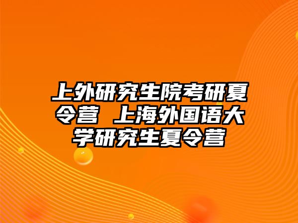 上外研究生院考研夏令营 上海外国语大学研究生夏令营