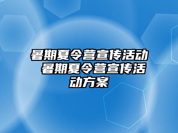 暑期夏令营宣传活动 暑期夏令营宣传活动方案