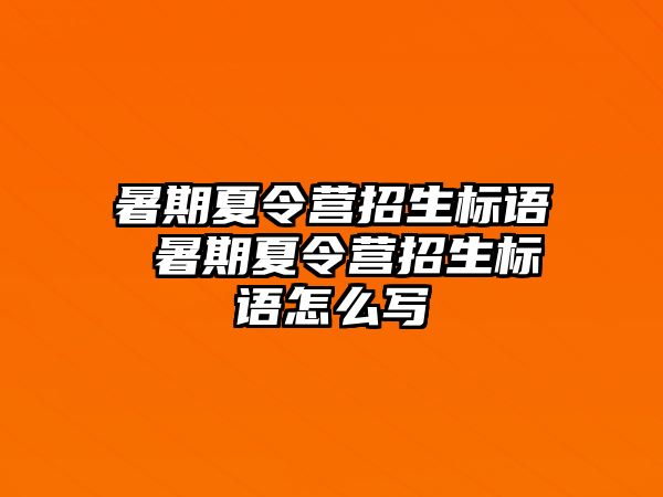 暑期夏令营招生标语 暑期夏令营招生标语怎么写