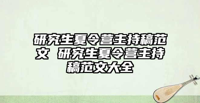 研究生夏令营主持稿范文 研究生夏令营主持稿范文大全