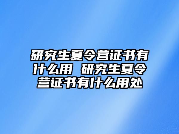 研究生夏令营证书有什么用 研究生夏令营证书有什么用处