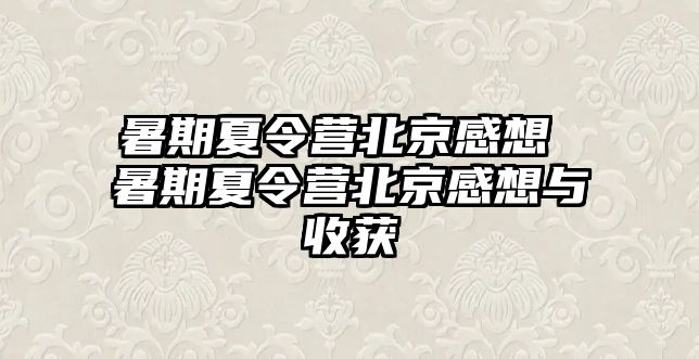 暑期夏令营北京感想 暑期夏令营北京感想与收获