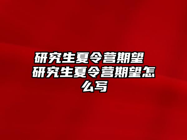 研究生夏令营期望 研究生夏令营期望怎么写