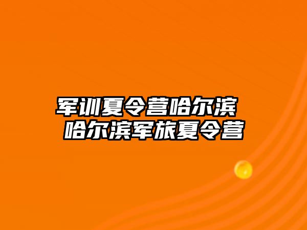 军训夏令营哈尔滨 哈尔滨军旅夏令营