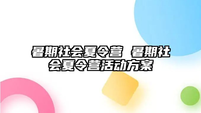 暑期社会夏令营 暑期社会夏令营活动方案