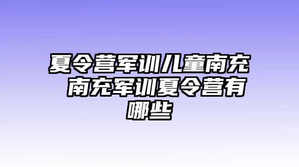 夏令营军训儿童南充 南充军训夏令营有哪些